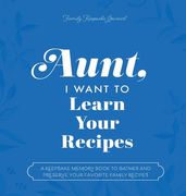 Aunt, I Want to Learn Your Recipes: A Keepsake Memory Book to Gather and Preserve Your Favorite Family Recipes (en Inglés)