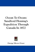 ocean to ocean: sandford fleming's expedition through canada in 1872