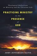 Practicing Ministry in the Presence of God: Theological Reflections on Ministry and the Christian Life (en Inglés)