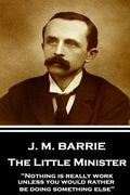 J.M. Barrie - The Little Minister: "Nothing is really work unless you would rather be doing something else" (en Inglés)