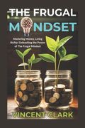 The Frugal Mindset: Mastering Money, Living Richly: Unleashing the Power of The Frugal Mindset (en Inglés)