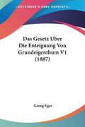 Das Gesetz Uber Die Enteignung Von Grundeigenthum V1 (1887) (en Alemán)