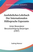 Ausfuhrliches Lehrbuch Der Internationalen Hilfssprache Esperanto: Unter Besonderer Berucksichtigung Derjenigen (1907) (en Alemán)