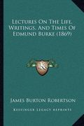 lectures on the life, writings, and times of edmund burke (1869) (en Inglés)