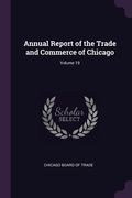 Annual Report of the Trade and Commerce of Chicago; Volume 19 (en Inglés)