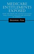 Medicare Entitlements Exposed: How the Medicare Savings Account Will Change Healthcare Delivery in America (en Inglés)