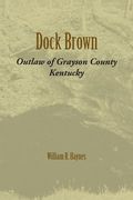 Dock Brown: Outlaw of Grayson County, Kentucky (en Inglés)