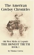 The American Cowboy Chronicles Old West Myths & Legends: The Honest Truth (en Inglés)