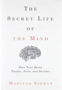 The Secret Life of the Mind: How Your Brain Thinks, Feels, and Decides 