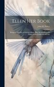 Ellen her Book; Being a Collection of Rhymes About Ellen Boyden Finley & Some of her Childhood Friends (en Inglés)