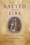 Salted with Fire: Behold the Lamb of God (en Inglés)
