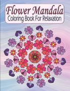 Flower Mandala Coloring Book For Relaxation: Pretty Floral Zen Mandala Coloring Book For Adults & Teens - Stress Relieving & Easy To Color Flowers (en Inglés)