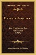 Rheinisches Magazin V1: Zur Erweiterung Der Naturkunde (1793) (en Alemán)