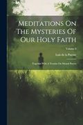 Meditations on the Mysteries of our Holy Faith: Together With a Treatise on Mental Prayer; Volume 3 (en Inglés)