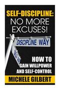 Self Discipline: No More Excuses!: How To Gain Willpower And Self-Control (en Inglés)