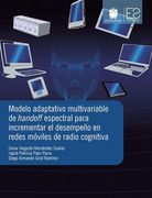 Modelo Adaptativo Multivariable de Handoff Espectral Para Incrementar el Desempeño en Redes Móviles de Radio Cognitiva - Cesar Augusto Hernández Suárez,Ingrid Patricia Páez Parra,Diego Armando Giral Ramírez - Libro Físico (in Spanish)