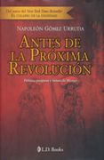 ANTES DE LA PROXIMA REVOLUCION. POLITICA PROGRESO Y FUTURO DE MEXICO