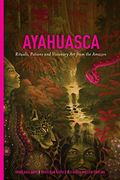 Ayahuasca: Rituals, Potions and Visionary Art from the Amazon (en Inglés)