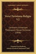 Vera Christiana Religio V2: Continens Universam Theologiam Novae Ecclesiae (1858) (in Latin)