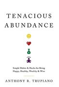 Tenacious Abundance: Simple Habits & Hacks for Being Happy, Healthy, Wealthy & Wise (en Inglés)