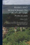 Marks and Monograms on Pottery and Porcelain: With Historical Notices of Each Manufactory Preceded by an Introductory Essay on the Vasa Fictilia of England, and Followed by a Copious Index (en Inglés)