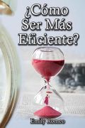 ¿Cómo Ser Más Eficiente?: Soluciones Prácticas Que Mejorarán Tus Capacidades