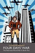 four days' war: the alternate world war ii, book two