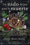 Un Nido de Paz Para La Muerte: Prácticas Compasivas del Cuidado Físico, Emocional Y Espiritual de Una Doula de la Muerte