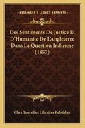 Des Sentiments De Justice Et D'Humanite De L'Angleterre Dans La Question Indienne (1857) (en Francés)
