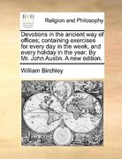 devotions in the ancient way of offices; containing exercises for every day in the week, and every holiday in the year. by mr. john austin. a new edit