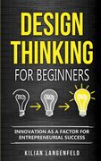Design Thinking for Beginners: Innovation as a Factor for Entrepreneurial Success (en Inglés)