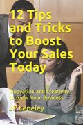 12 Tips and Tricks to Boost Your Sales Today: Innovation and Creativity to Grow Your Business (en Inglés)