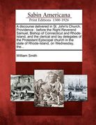 a discourse delivered in st. john's church, providence: before the right reverend samuel, bishop of connecticut and rhode-island, and the clerical a (en Inglés)