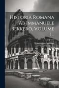 Historia Romana ab Immanuele Bekkero, Volume 1. (in Greek)