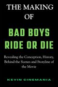 The Making Of Bad Boys: Ride Or Die: Revealing the Conception, History, Behind the Scenes and Storyline of the Movie (en Inglés)