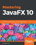 Mastering Javafx 10: Build Advanced and Visually Stunning Java Applications (en Inglés)