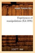 Expériences Et Manipulations (Éd.1898) (en Francés)