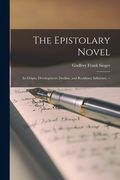 The Epistolary Novel: Its Origin, Development, Decline, and Residuary Influence. -- (en Inglés)