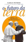 O Futuro da Terra - Diálogos com o Papa Francisco Sobre Ecologia Integral (en Portugués)
