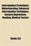 interrogation techniques: waterboarding, enhanced interrogation techniques, interrogation of abu zubaydah, hooding, medical torture