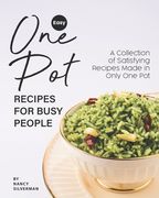 Easy One Pot Recipes for Busy People: A Collection of Satisfying Recipes Made in Only One Pot (en Inglés)