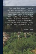 The New Testament of our Lord and Saviour Jesus Christ, Published in 1526. Being the First Translation From the Greek Into English, by That Eminent Sc (en Inglés)