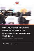 Dynamique Des Relations Entre La Presse Et Le Gouvernement Au Nigeria, 1960- 2019 (en Francés)