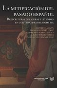 La Mitificación del Pasado Español: Reescrituras de Figuras y Leyendas en la Literatura del Siglo xix (a Cuestión Palpitante. Los Siglos Xviii y xix en España) (in Spanish)