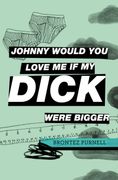 Johnny Would you Love me if my Dick Were Bigger (en Inglés)