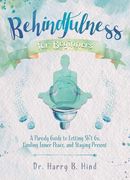 Behindfulness for Beginners: A Parody Guide to Letting Sh*T go, Finding Inner Peace, and Staying Present (Illustrated Bathroom Books)