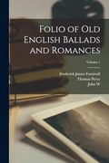 Folio of old English Ballads and Romances; Volume 1 (en Inglés)