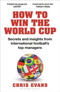 How to Win the World Cup. Secrets and Insights from International Football’s Top Managers
