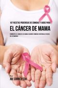 107 Recetas Poderosas de Comidas y Jugos Para el Cáncer de Mama: Combata el Cáncer de Mama Usando Comidas Naturales Ricas en Vitaminas