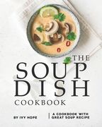 The Soup Dish Cookbook: A Cookbook with Great Soup Recipe (en Inglés)